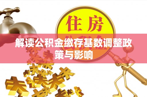 双溪解读公积金缴存基数调整政策与影响