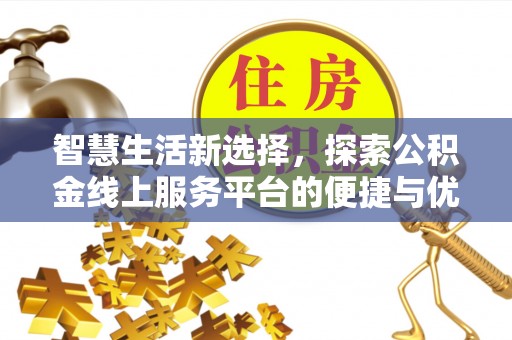 双溪智慧生活新选择，探索公积金线上服务平台的便捷与优势