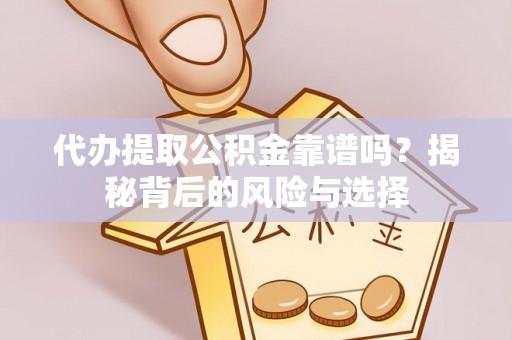 双溪代办提取公积金靠谱吗？揭秘背后的风险与选择