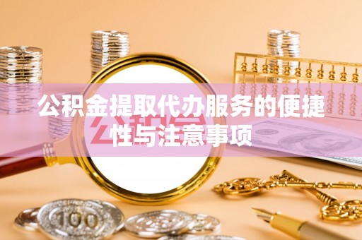 双溪公积金提取代办服务的便捷性与注意事项