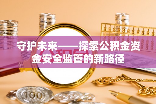 双溪守护未来——探索公积金资金安全监管的新路径